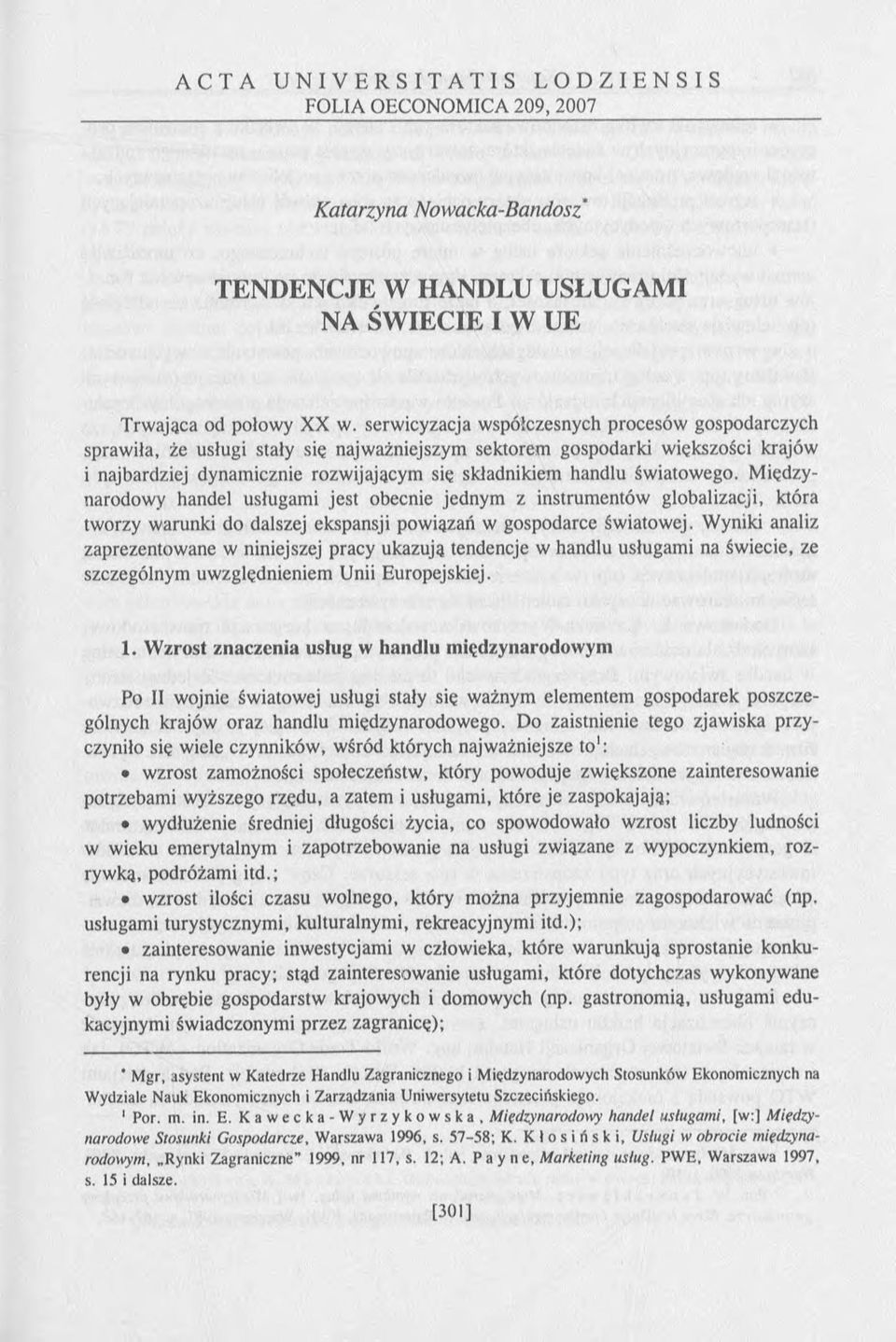 światowego. Międzynarodowy handel usługami jest obecnie jednym z instrumentów globalizacji, która tworzy warunki do dalszej ekspansji powiązań w gospodarce światowej.