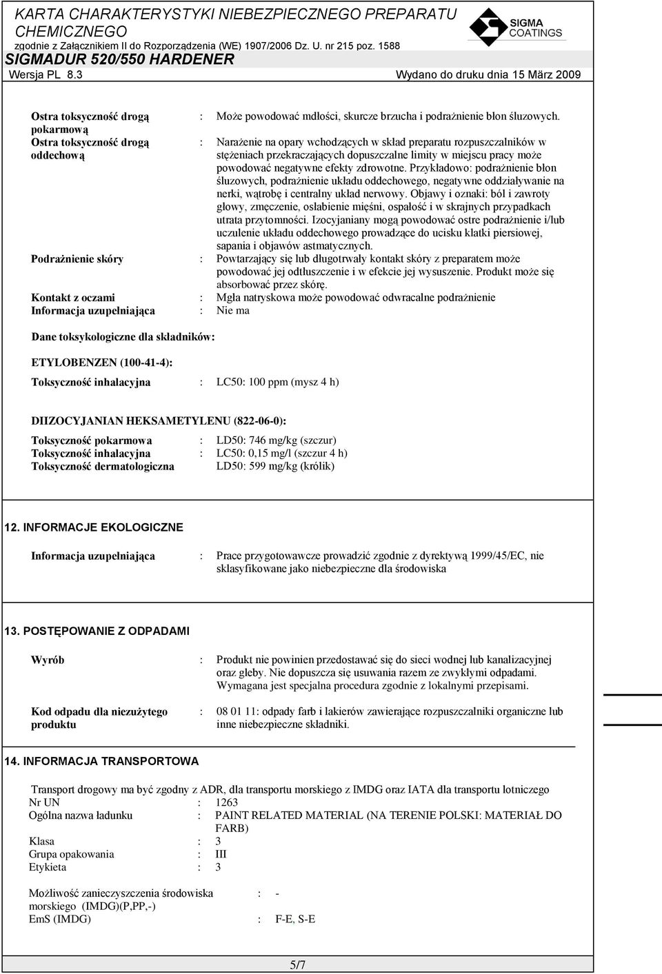 Przykładowo podrażnienie błon śluzowych, podrażnienie układu oddechowego, negatywne oddziaływanie na nerki, wątrobę i centralny układ nerwowy.