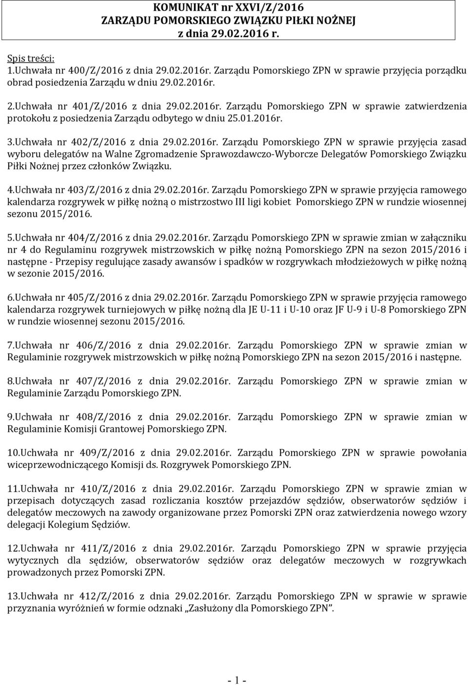 01.2016r. 3.Uchwała nr 402/Z/2016 z dnia 29.02.2016r. Zarządu Pomorskiego ZPN w sprawie przyjęcia zasad wyboru delegatów na Walne Zgromadzenie Sprawozdawczo-Wyborcze Delegatów Pomorskiego Związku Piłki Nożnej przez członków Związku.