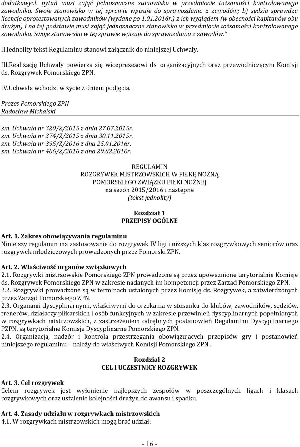 ) z ich wyglądem (w obecności kapitanów obu drużyn) i na tej podstawie musi zająć jednoznaczne stanowisko w przedmiocie tożsamości kontrolowanego zawodnika.