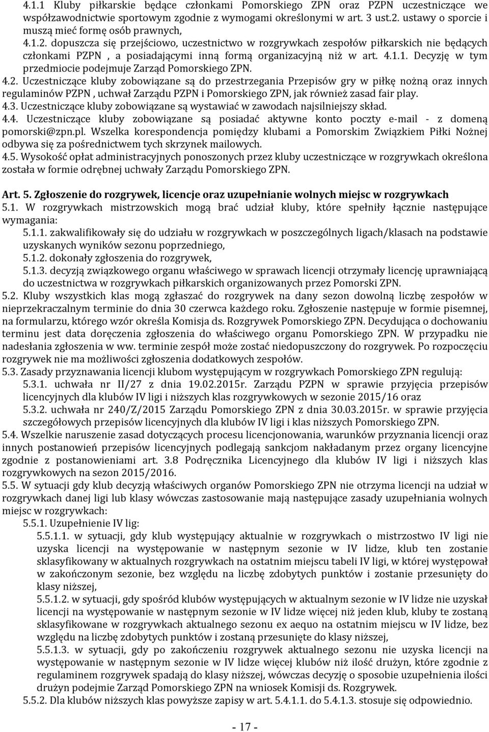 dopuszcza się przejściowo, uczestnictwo w rozgrywkach zespołów piłkarskich nie będących członkami PZPN, a posiadającymi inną formą organizacyjną niż w art. 4.1.