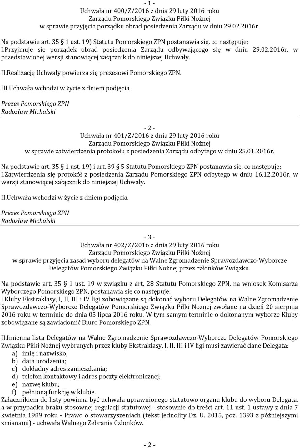 w przedstawionej wersji stanowiącej załącznik do niniejszej Uchwały. II.Realizację Uchwały powierza się prezesowi Pomorskiego ZPN. III.Uchwała wchodzi w życie z dniem podjęcia.