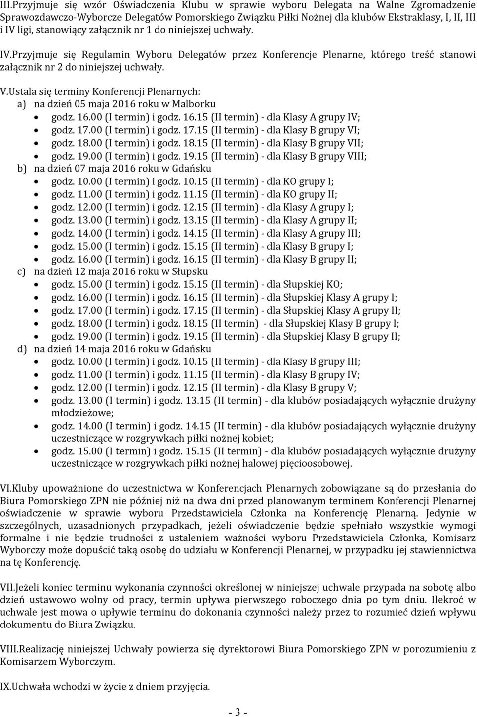 Ustala się terminy Konferencji Plenarnych: a) na dzień 05 maja 2016 roku w Malborku godz. 16.00 (I termin) i godz. 16.15 (II termin) - dla Klasy A grupy IV; godz. 17.