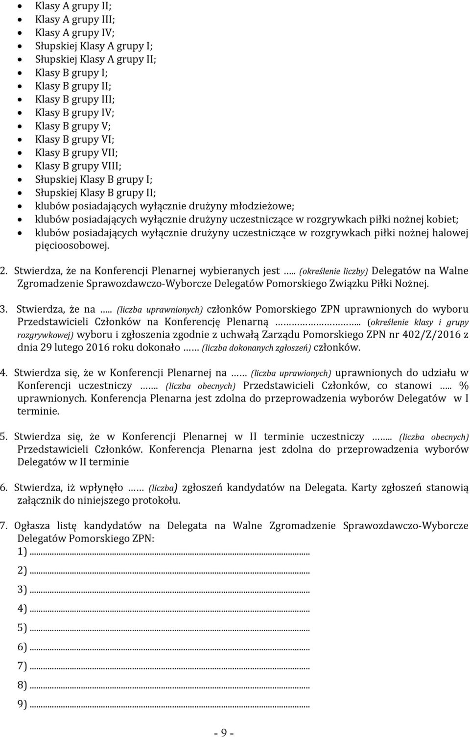 drużyny uczestniczące w rozgrywkach piłki nożnej kobiet; klubów posiadających wyłącznie drużyny uczestniczące w rozgrywkach piłki nożnej halowej pięcioosobowej. 2.