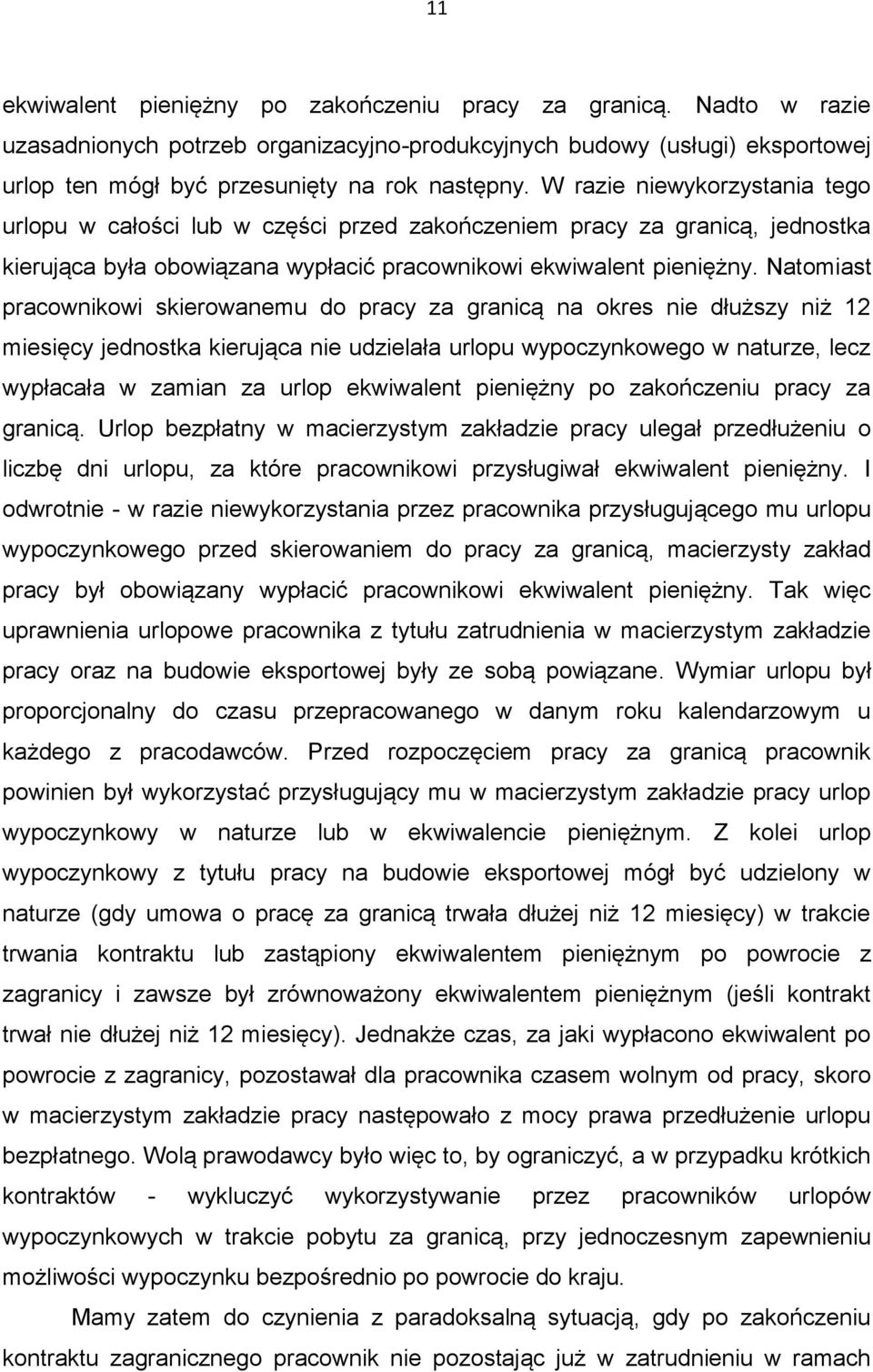 Natomiast pracownikowi skierowanemu do pracy za granicą na okres nie dłuższy niż 12 miesięcy jednostka kierująca nie udzielała urlopu wypoczynkowego w naturze, lecz wypłacała w zamian za urlop