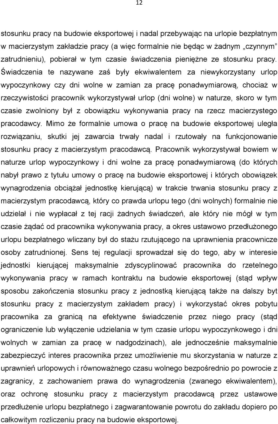 Świadczenia te nazywane zaś były ekwiwalentem za niewykorzystany urlop wypoczynkowy czy dni wolne w zamian za pracę ponadwymiarową, chociaż w rzeczywistości pracownik wykorzystywał urlop (dni wolne)