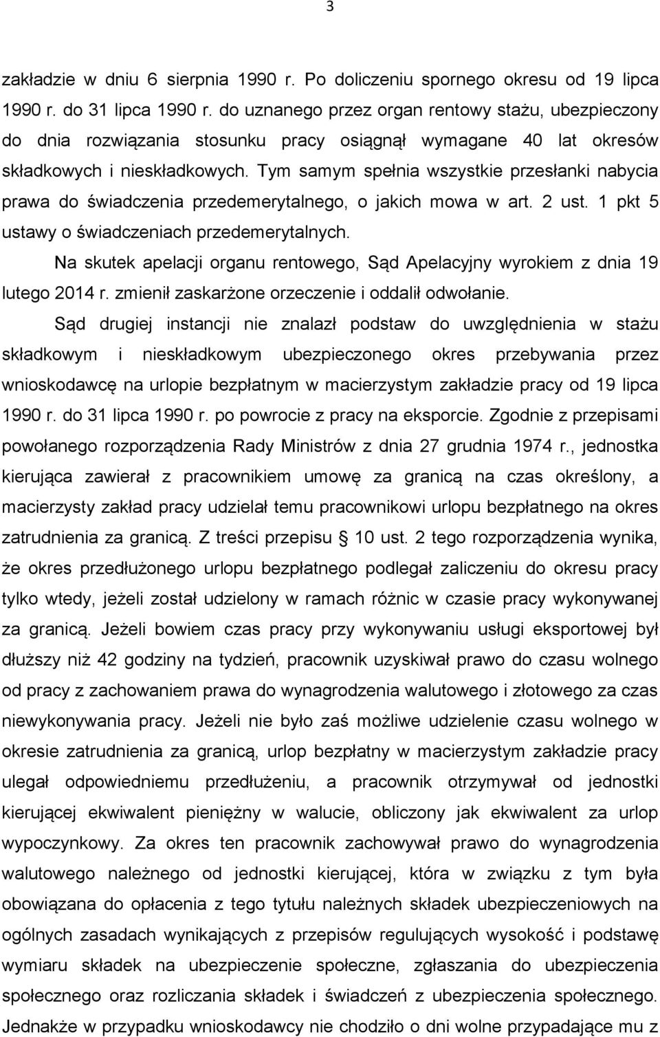 Tym samym spełnia wszystkie przesłanki nabycia prawa do świadczenia przedemerytalnego, o jakich mowa w art. 2 ust. 1 pkt 5 ustawy o świadczeniach przedemerytalnych.