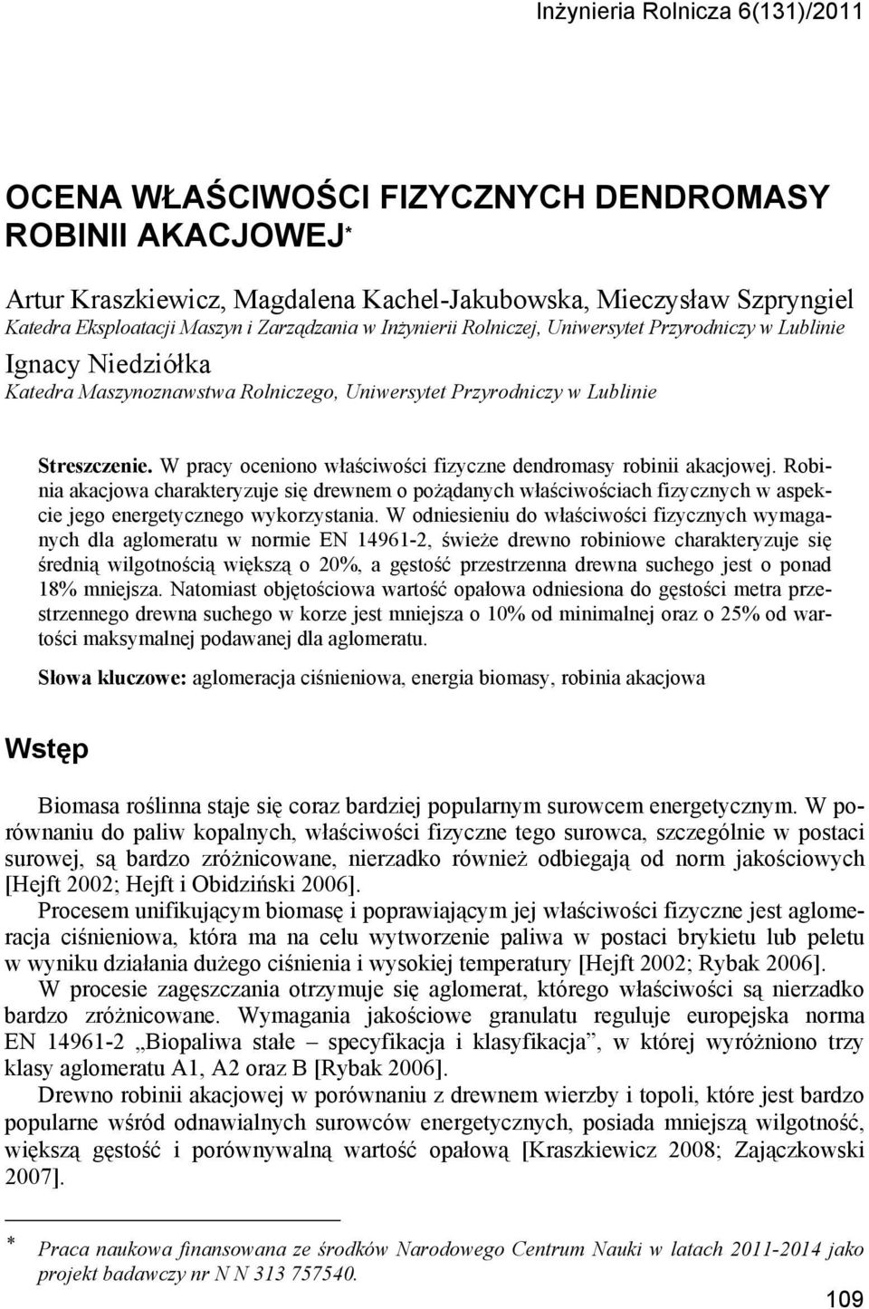 W pracy oceniono właściwości fizyczne dendromasy robinii akacjowej. Robinia akacjowa charakteryzuje się drewnem o pożądanych właściwościach fizycznych w aspekcie jego energetycznego wykorzystania.