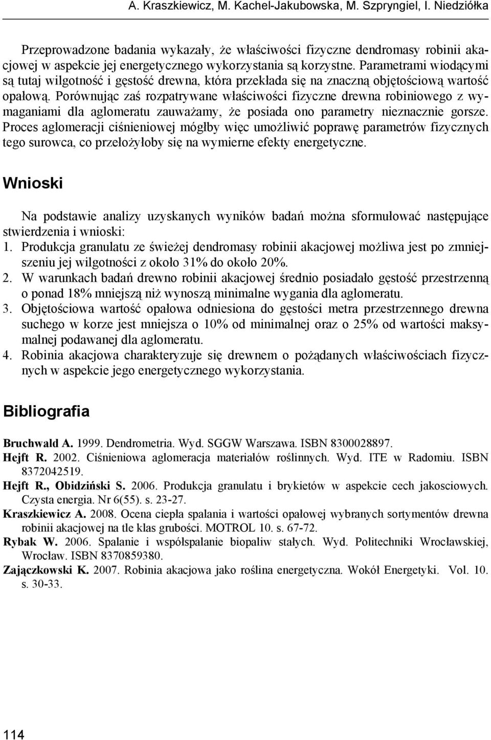Parametrami wiodącymi są tutaj wilgotność i gęstość drewna, która przekłada się na znaczną objętościową wartość opałową.
