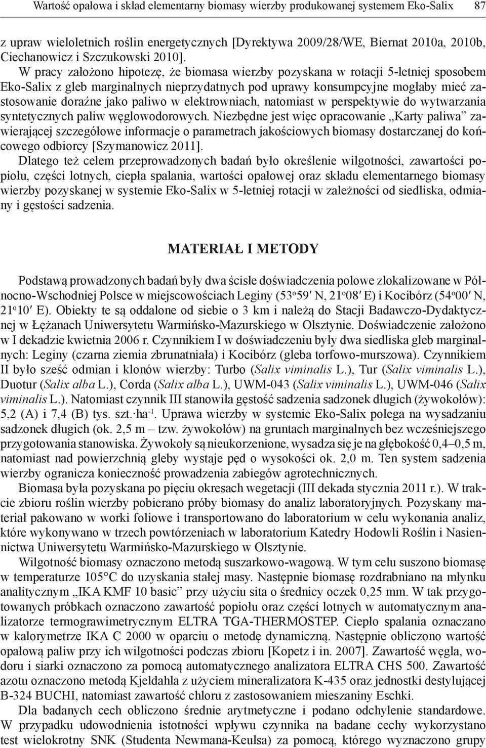 W pracy założono hipotezę, że biomasa wierzby pozyskana w rotacji 5-letniej sposobem Eko-Salix z gleb marginalnych nieprzydatnych pod uprawy konsumpcyjne mogłaby mieć zastosowanie doraźne jako paliwo