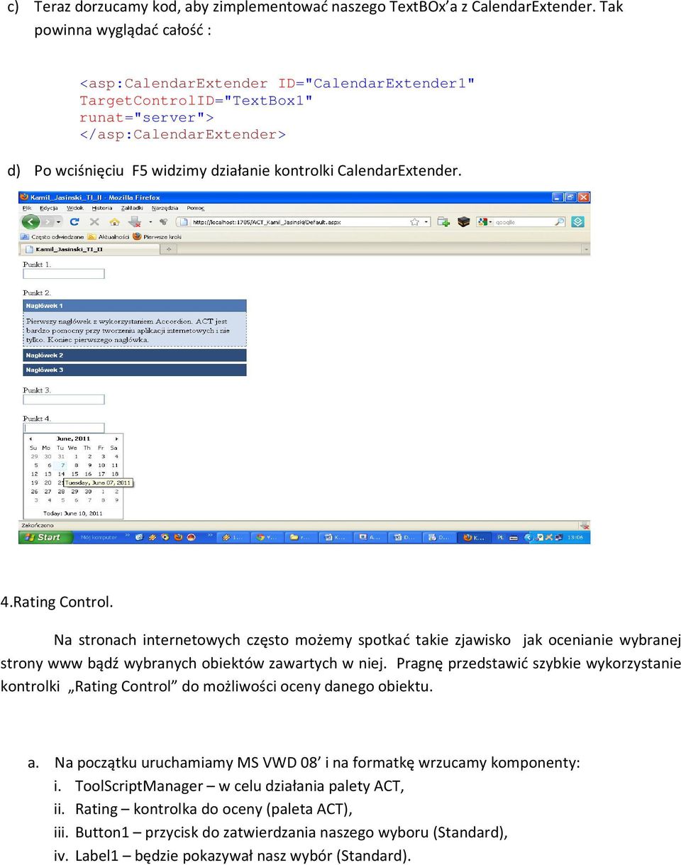 CalendarExtender. 4.Rating Control. Na stronach internetowych często możemy spotkać takie zjawisko jak ocenianie wybranej strony www bądź wybranych obiektów zawartych w niej.