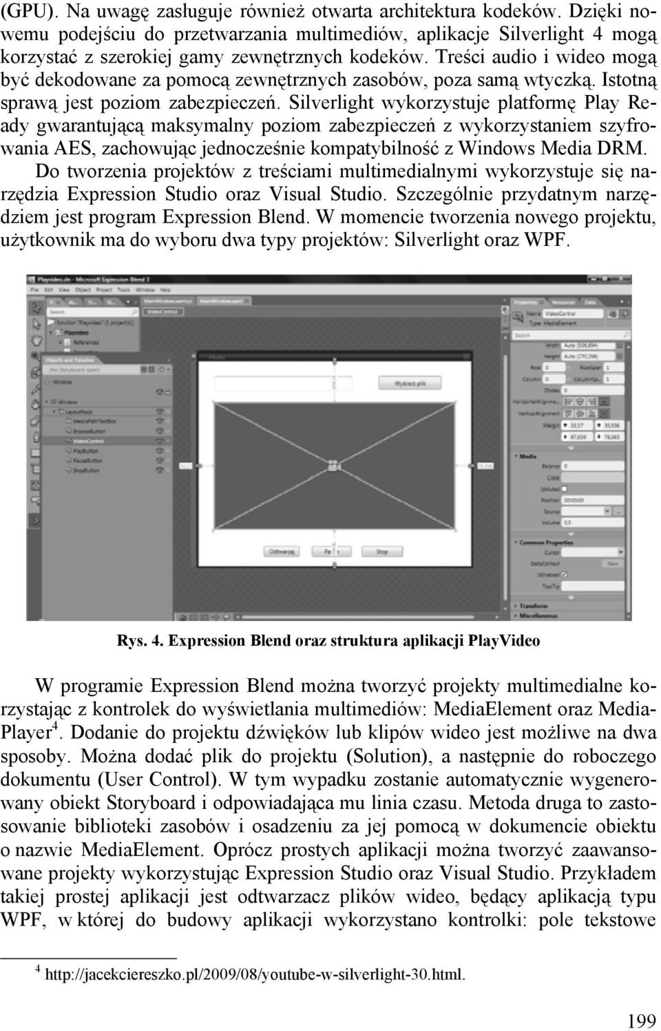 Silverlight wykorzystuje platformę Play Ready gwarantującą maksymalny poziom zabezpieczeń z wykorzystaniem szyfrowania AES, zachowując jednocześnie kompatybilność z Windows Media DRM.