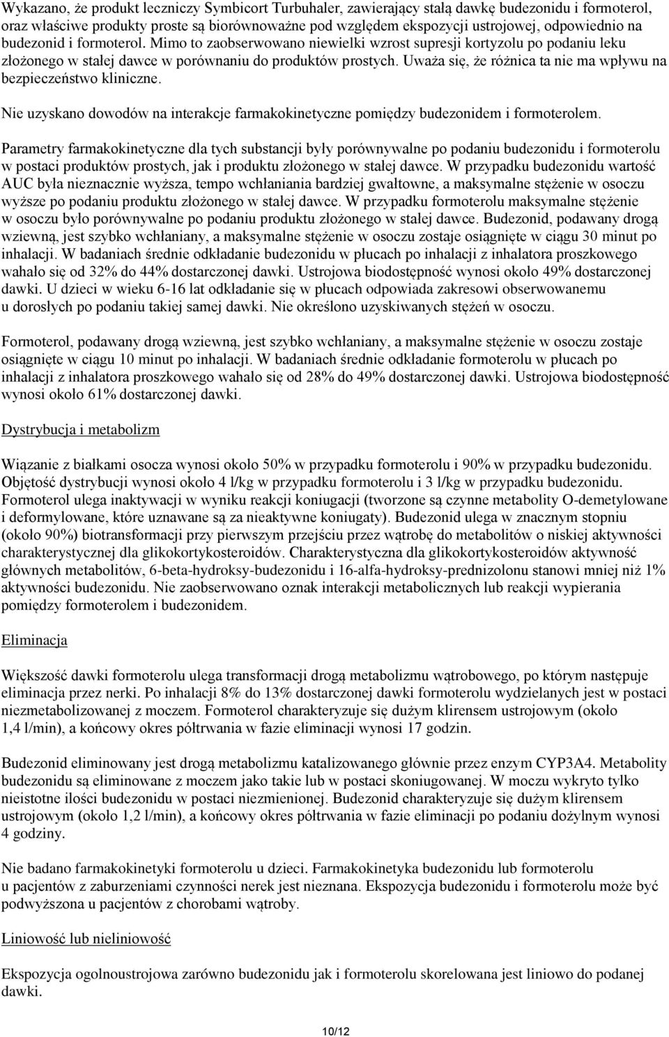 Uważa się, że różnica ta nie ma wpływu na bezpieczeństwo kliniczne. Nie uzyskano dowodów na interakcje farmakokinetyczne pomiędzy budezonidem i formoterolem.