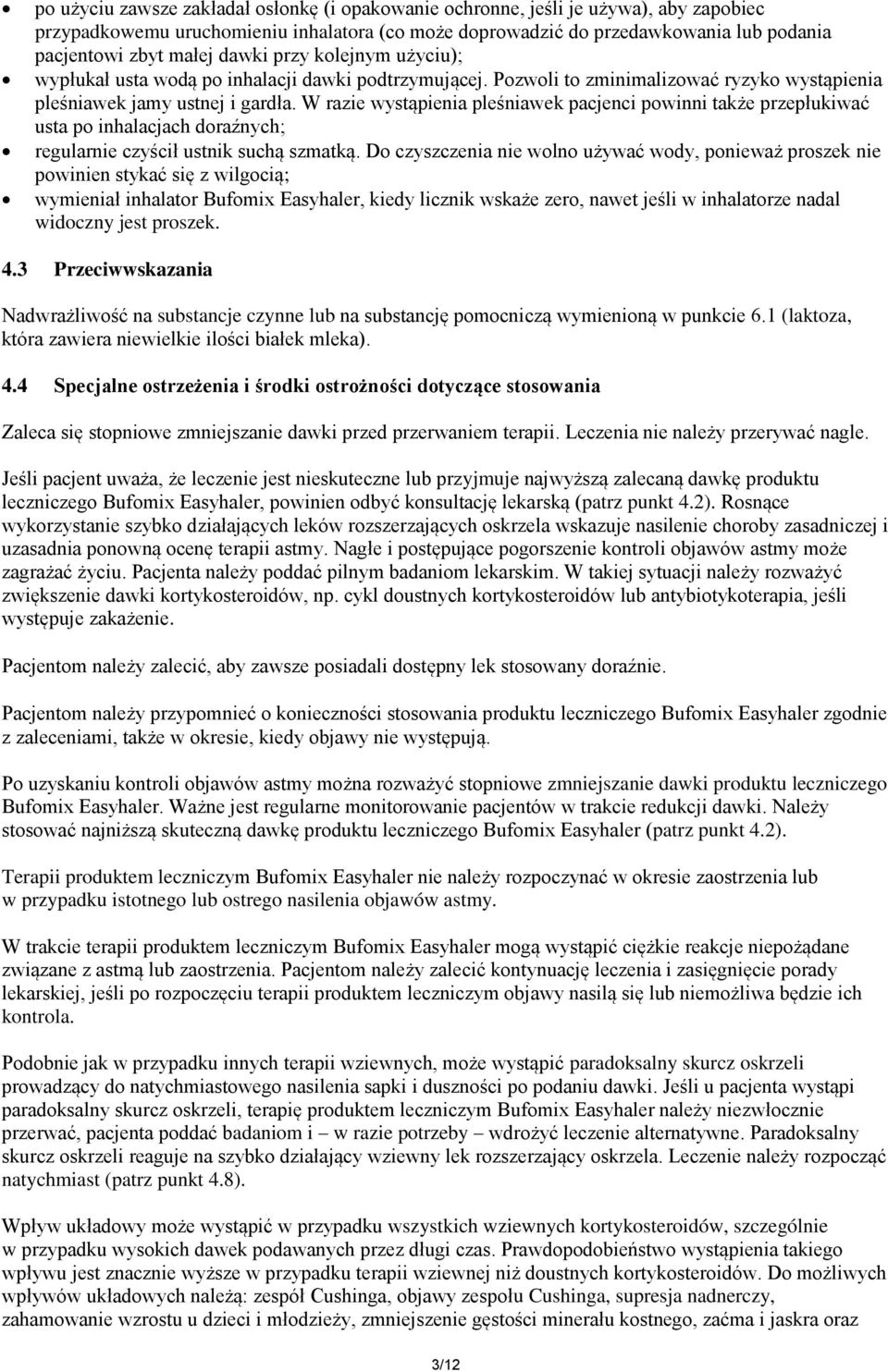 W razie wystąpienia pleśniawek pacjenci powinni także przepłukiwać usta po inhalacjach doraźnych; regularnie czyścił ustnik suchą szmatką.
