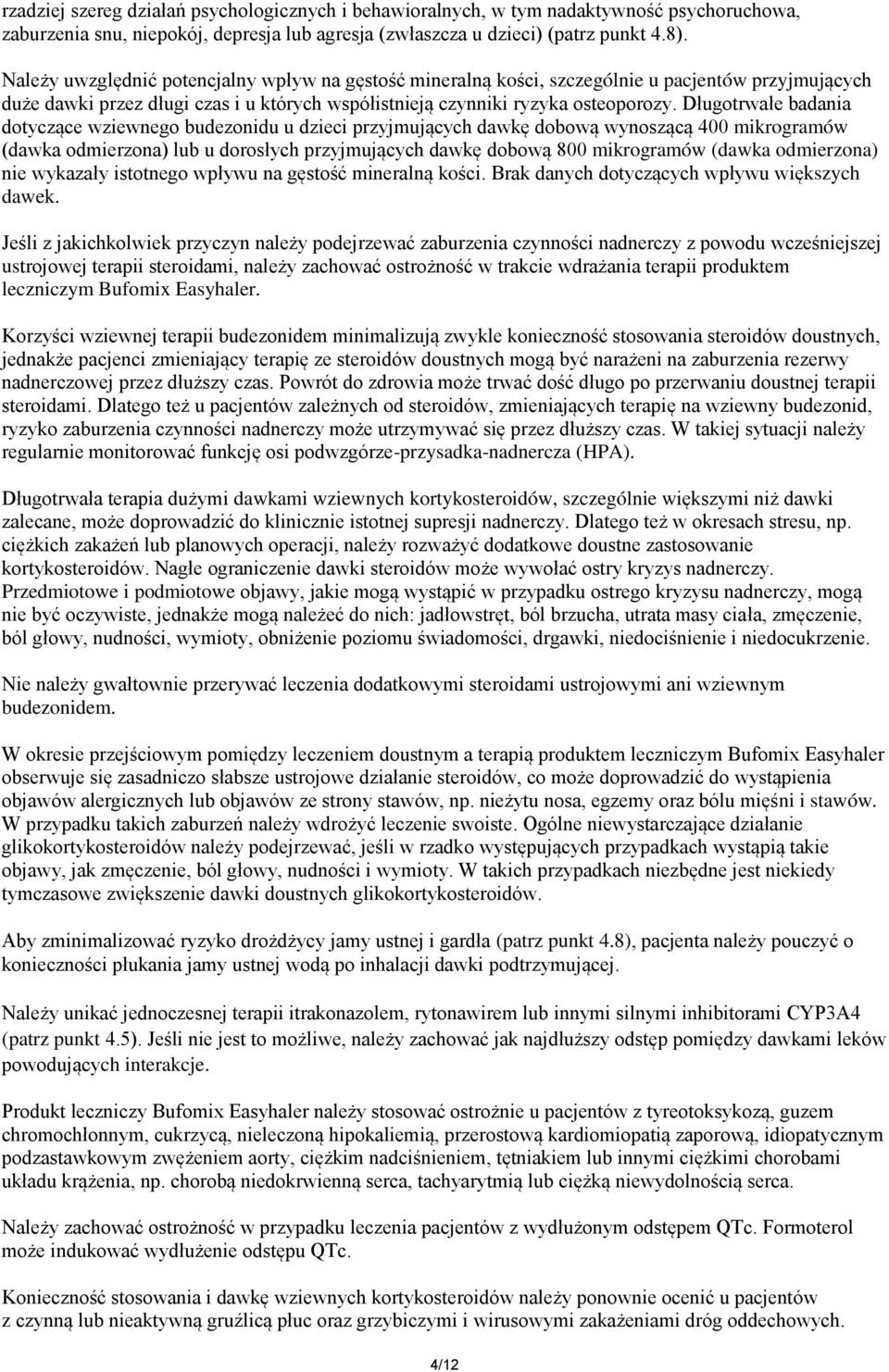 Długotrwałe badania dotyczące wziewnego budezonidu u dzieci przyjmujących dawkę dobową wynoszącą 400 mikrogramów (dawka odmierzona) lub u dorosłych przyjmujących dawkę dobową 800 mikrogramów (dawka