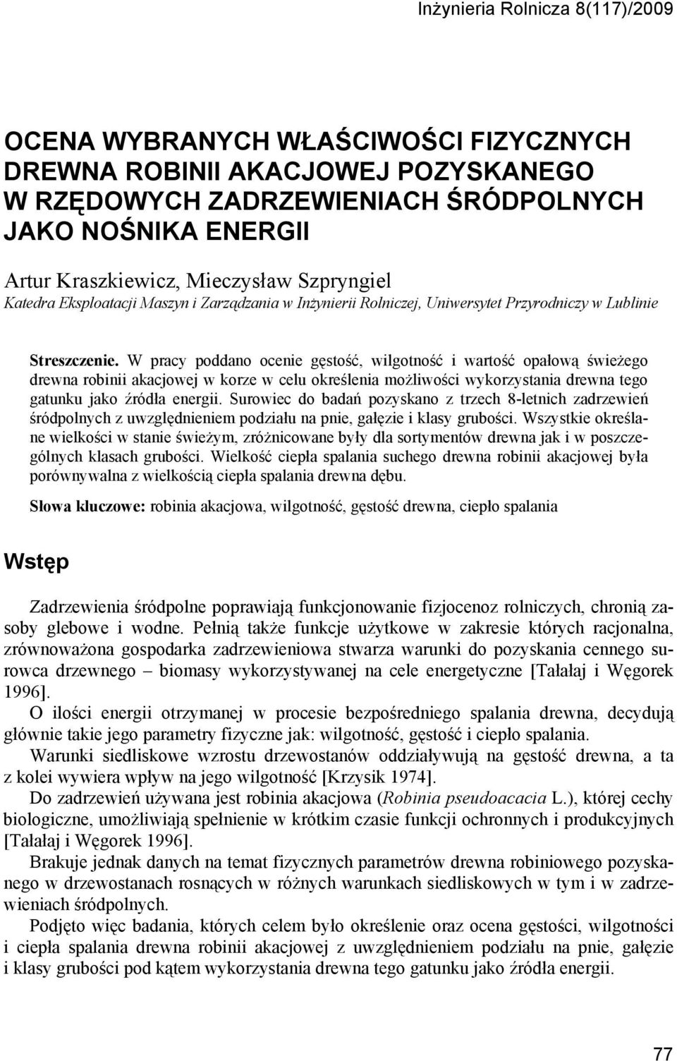W pracy poddano ocenie gęstość, wilgotność i wartość opałową świeżego drewna robinii akacjowej w korze w celu określenia możliwości wykorzystania drewna tego gatunku jako źródła energii.