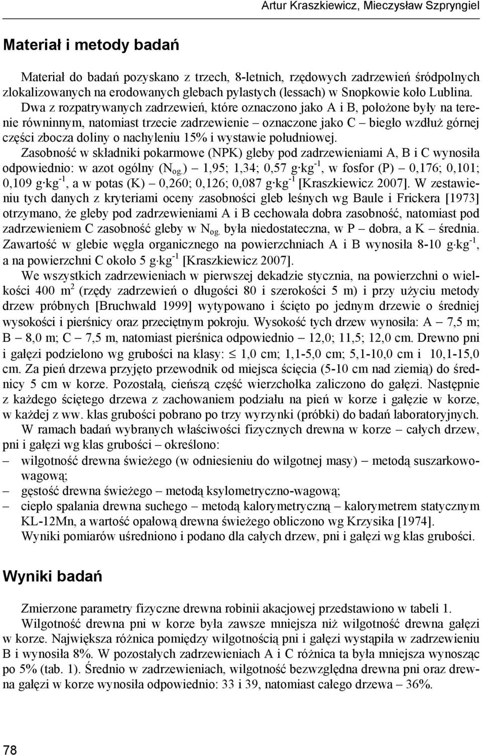 Dwa z rozpatrywanych zadrzewień, które oznaczono jako A i B, położone były na terenie równinnym, natomiast trzecie zadrzewienie oznaczone jako C biegło wzdłuż górnej części zbocza doliny o nachyleniu