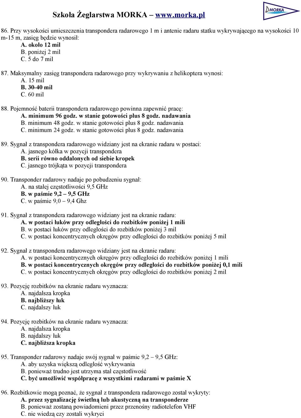 minimum 96 godz. w stanie gotowości plus 8 godz. nadawania B. minimum 48 godz. w stanie gotowości plus 8 godz. nadawania C. minimum 24 godz. w stanie gotowości plus 8 godz. nadawania 89.