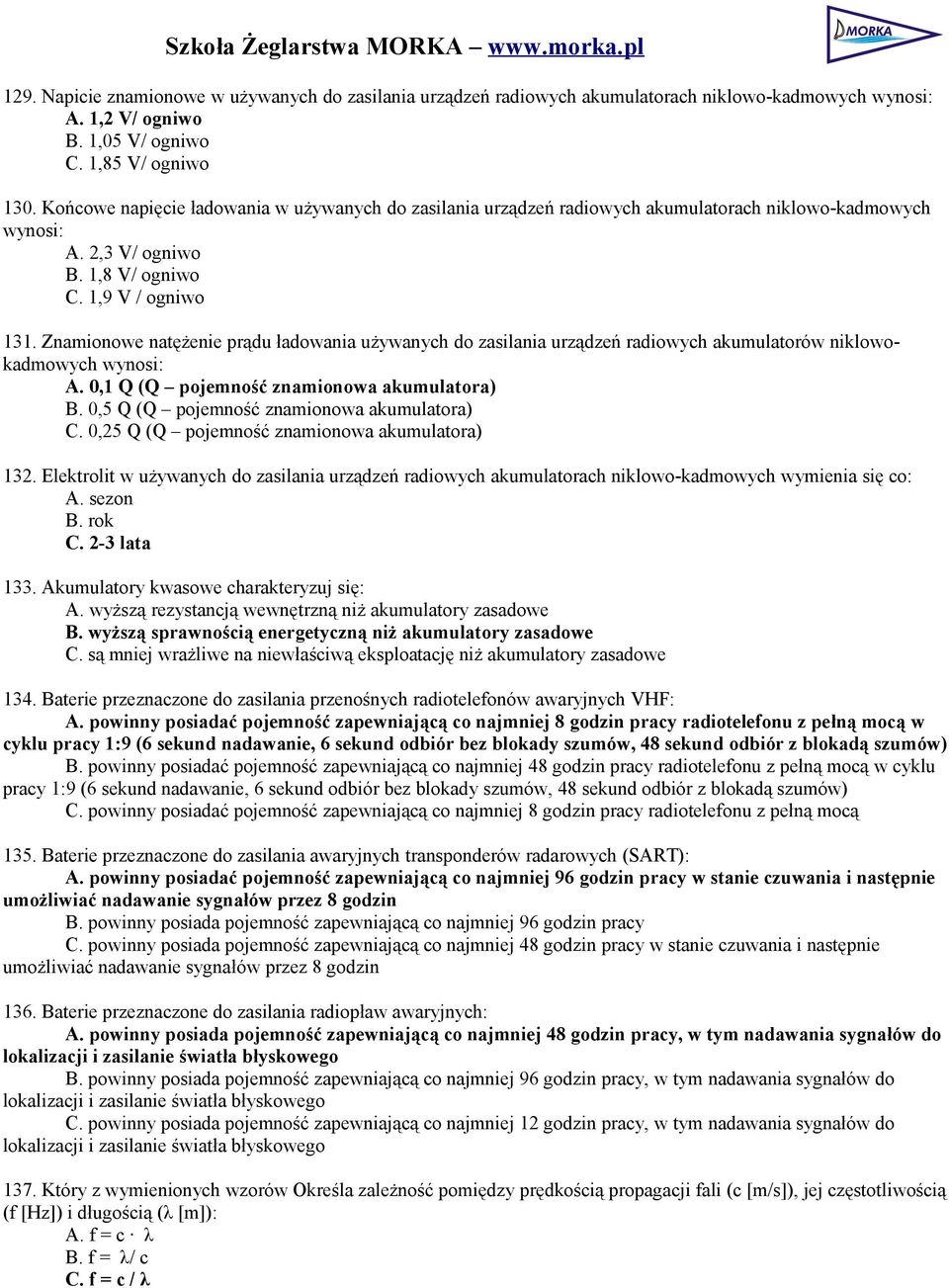 Znamionowe natężenie prądu ładowania używanych do zasilania urządzeń radiowych akumulatorów niklowokadmowych wynosi: A. 0,1 Q (Q pojemność znamionowa akumulatora) B.