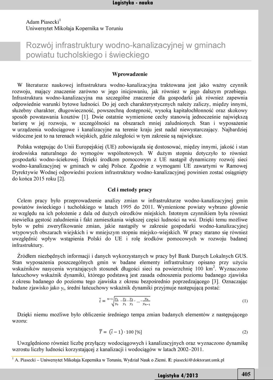 Infrastruktura wodno-kanalizacyjna ma szczególne znaczenie dla gospodarki jak również zapewnia odpowiednie warunki bytowe ludności.