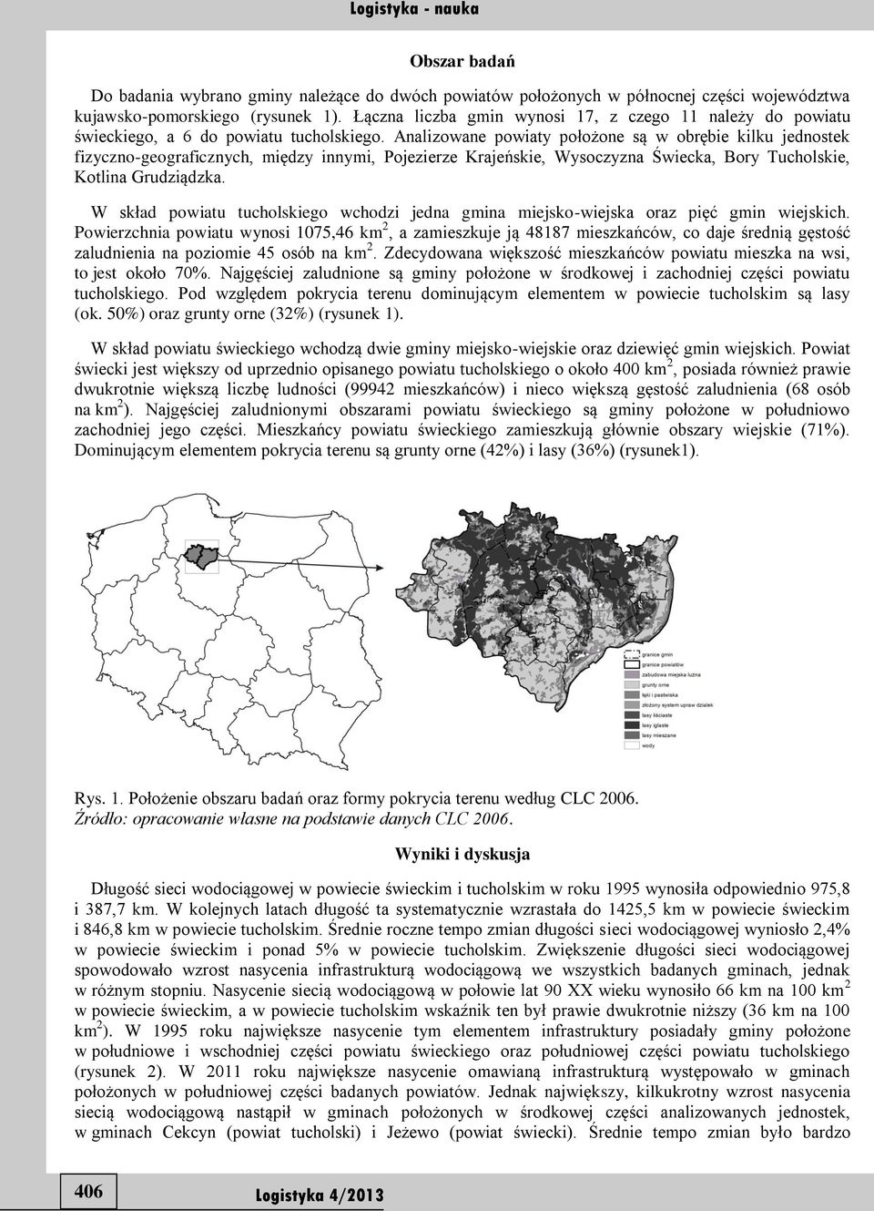 Analizowane powiaty położone są w obrębie kilku jednostek fizyczno-geograficznych, między innymi, Pojezierze Krajeńskie, Wysoczyzna Świecka, Bory Tucholskie, Kotlina Grudziądzka.