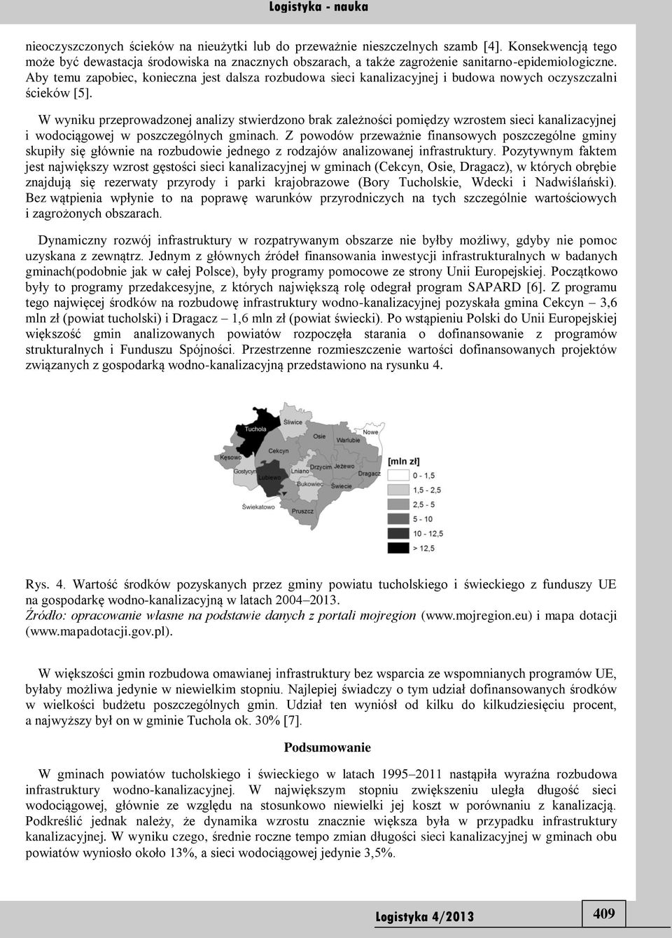W wyniku przeprowadzonej analizy stwierdzono brak zależności pomiędzy wzrostem sieci kanalizacyjnej i wodociągowej w poszczególnych gminach.