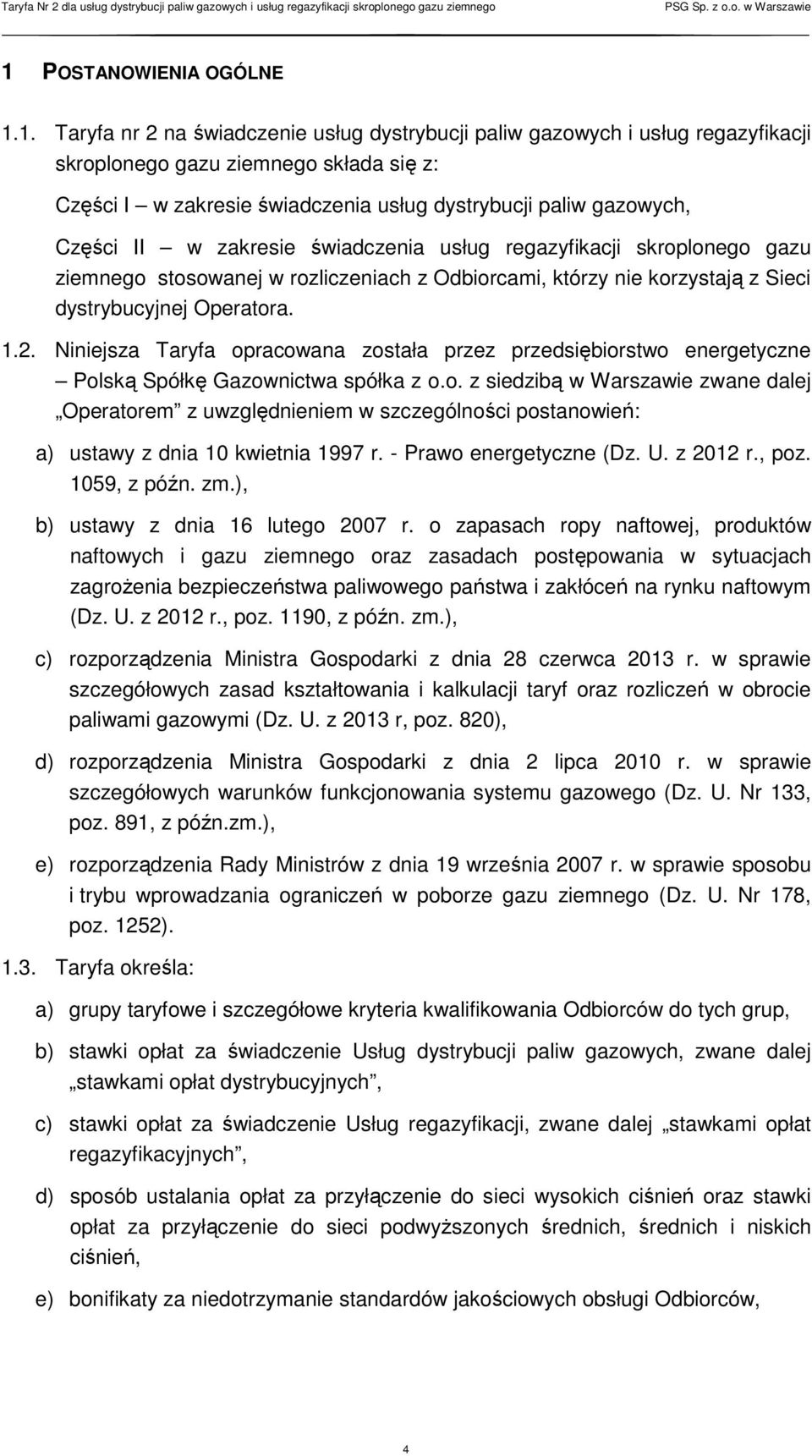 Niniejsza Taryfa opracowana została przez przedsiębiorstwo energetyczne Polską Spółkę Gazownictwa spółka z o.o. z siedzibą w Warszawie zwane dalej Operatorem z uwzględnieniem w szczególności postanowień: a) ustawy z dnia 10 kwietnia 1997 r.