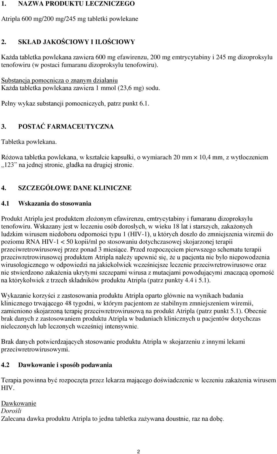 Substancja pomocnicza o znanym działaniu Każda tabletka powlekana zawiera 1 mmol (23,6 mg) sodu. Pełny wykaz substancji pomocniczych, patrz punkt 6.1. 3. POSTAĆ FARMACEUTYCZNA Tabletka powlekana.