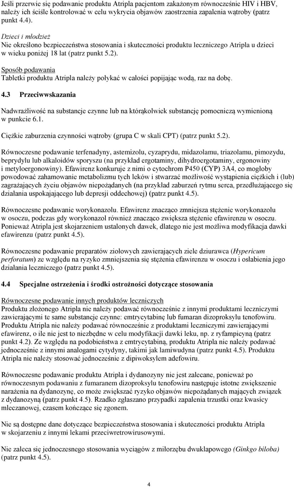 Sposób podawania Tabletki produktu Atripla należy połykać w całości popijając wodą, raz na dobę. 4.