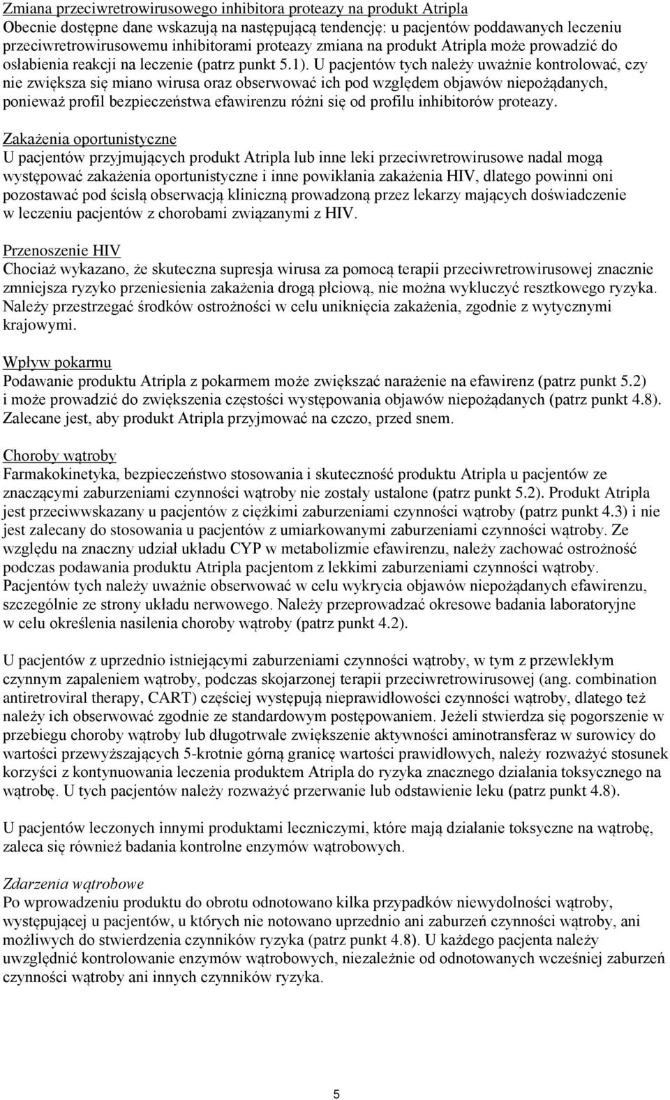U pacjentów tych należy uważnie kontrolować, czy nie zwiększa się miano wirusa oraz obserwować ich pod względem objawów niepożądanych, ponieważ profil bezpieczeństwa efawirenzu różni się od profilu