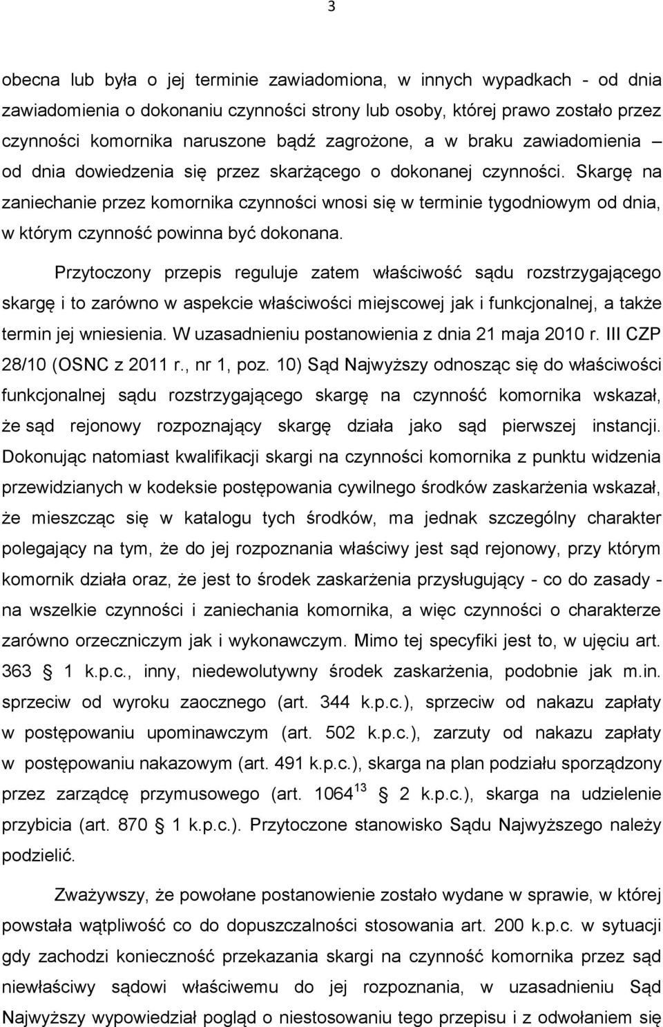 Skargę na zaniechanie przez komornika czynności wnosi się w terminie tygodniowym od dnia, w którym czynność powinna być dokonana.