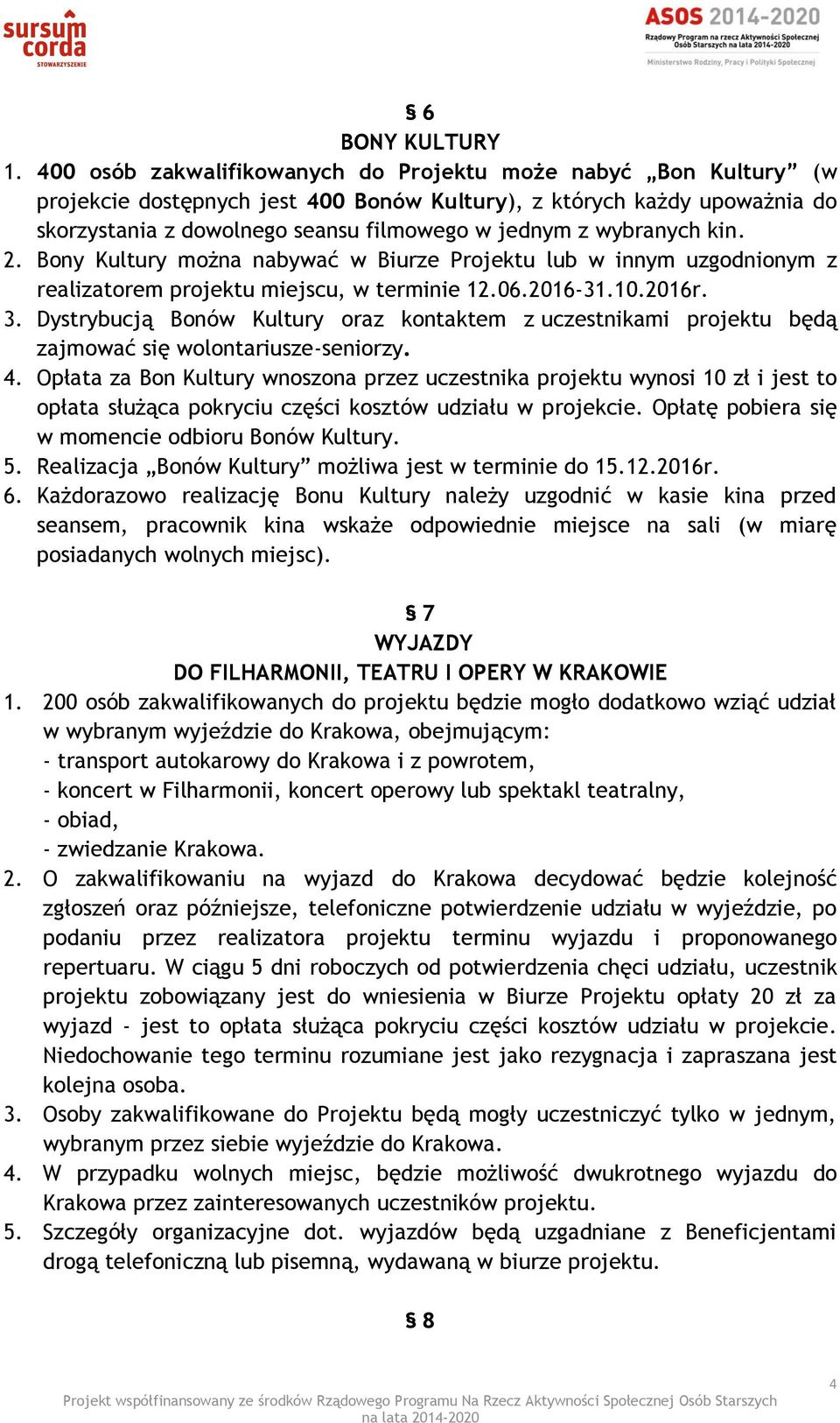 wybranych kin. 2. Bony Kultury można nabywać w Biurze Projektu lub w innym uzgodnionym z realizatorem projektu miejscu, w terminie 12.06.2016-31.10.2016r. 3.