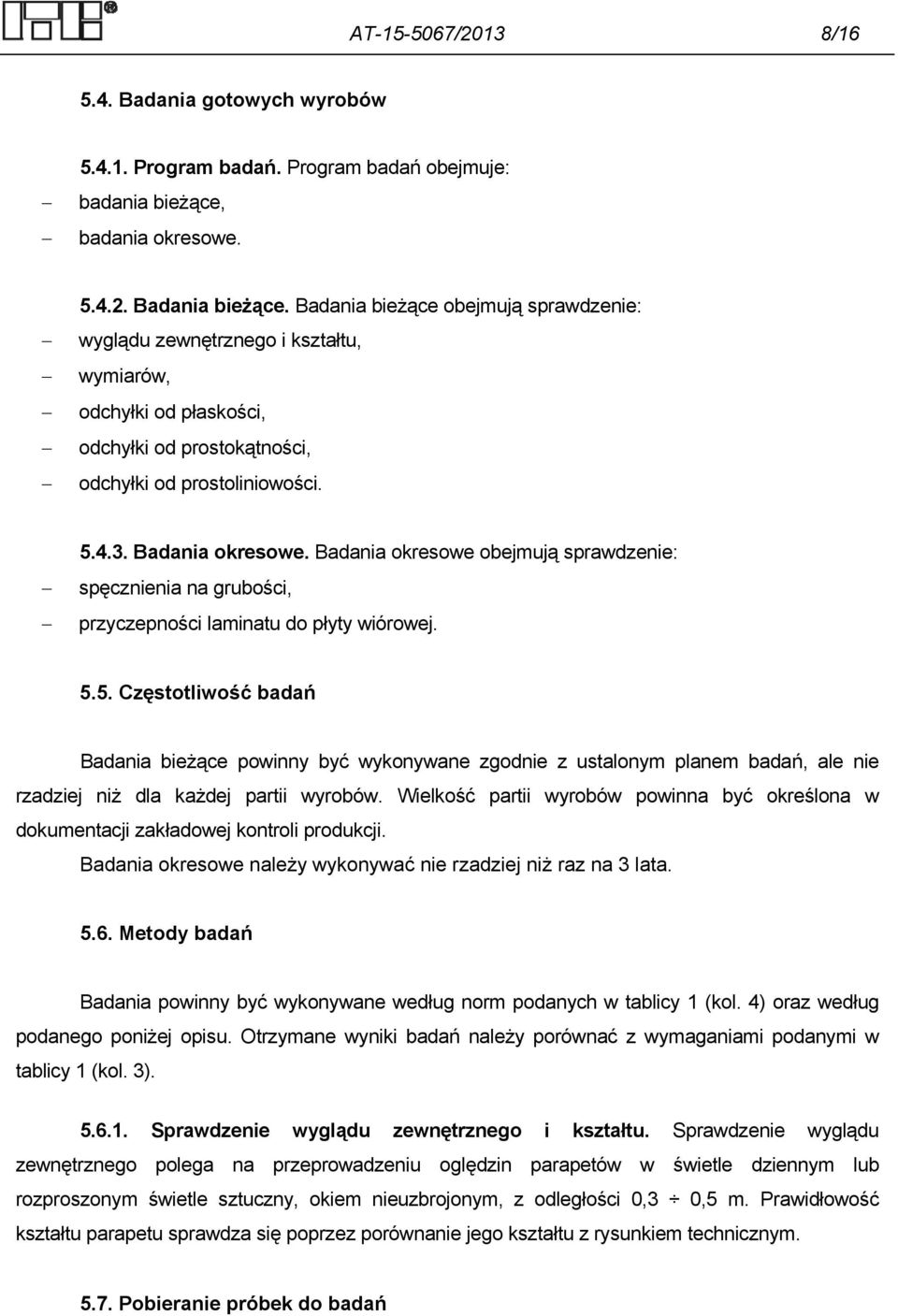 Badania okresowe obejmują sprawdzenie: spęcznienia na grubości, przyczepności laminatu do płyty wiórowej. 5.
