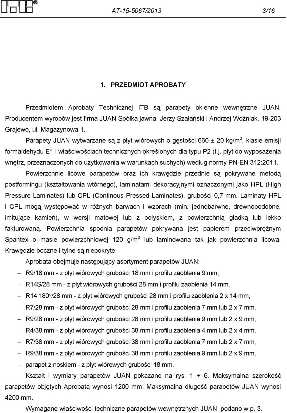 Parapety JUAN wytwarzane są z płyt wiórowych o gęstości 660 ± 20 kg/m 3, klasie emisji formaldehydu E1 i właściwościach technicznych określonych dla typu P2 (t.j. płyt do wyposażenia wnętrz, przeznaczonych do użytkowania w warunkach suchych) według normy PN-EN 312:2011.