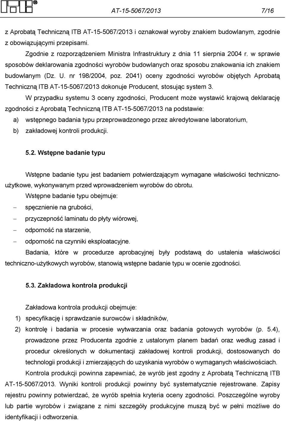 nr 198/2004, poz. 2041) oceny zgodności wyrobów objętych Aprobatą Techniczną ITB AT-15-5067/2013 dokonuje Producent, stosując system 3.