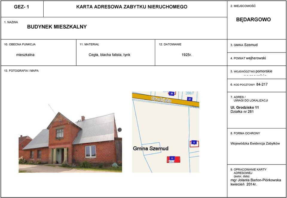 Szemud 4. POWIAT wejherowski 5. WOJEWÓDZTWO 6. KOD POCZTOWY 84217 7. ADRES / UWAGI DO LOKALIZACJI Ul.