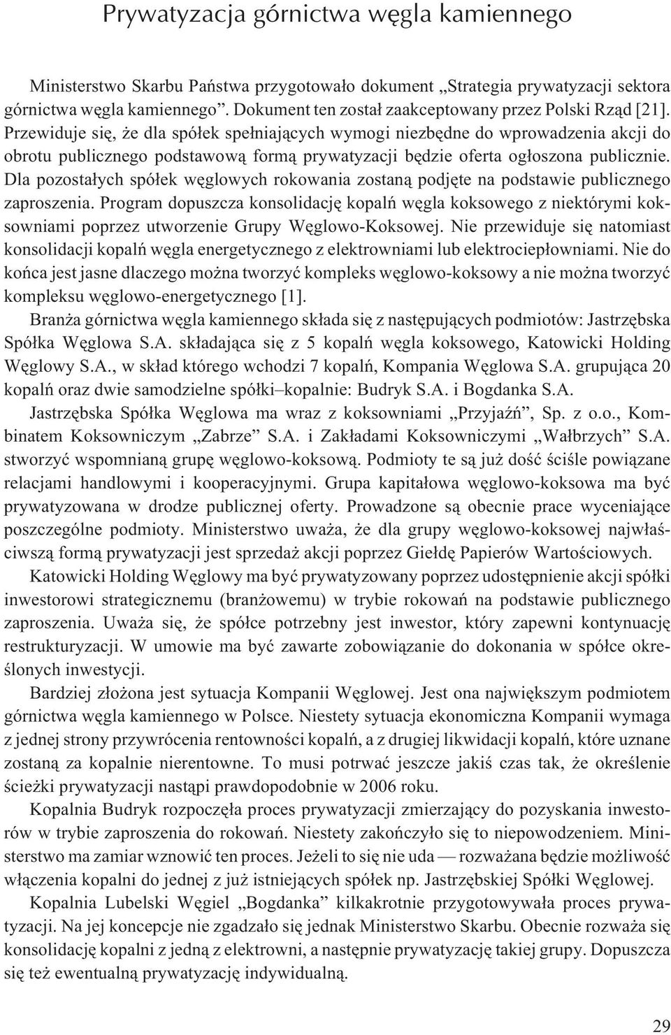 Przewiduje siê, e dla spó³ek spe³niaj¹cych wymogi niezbêdne do wprowadzenia akcji do obrotu publicznego podstawow¹ form¹ prywatyzacji bêdzie oferta og³oszona publicznie.