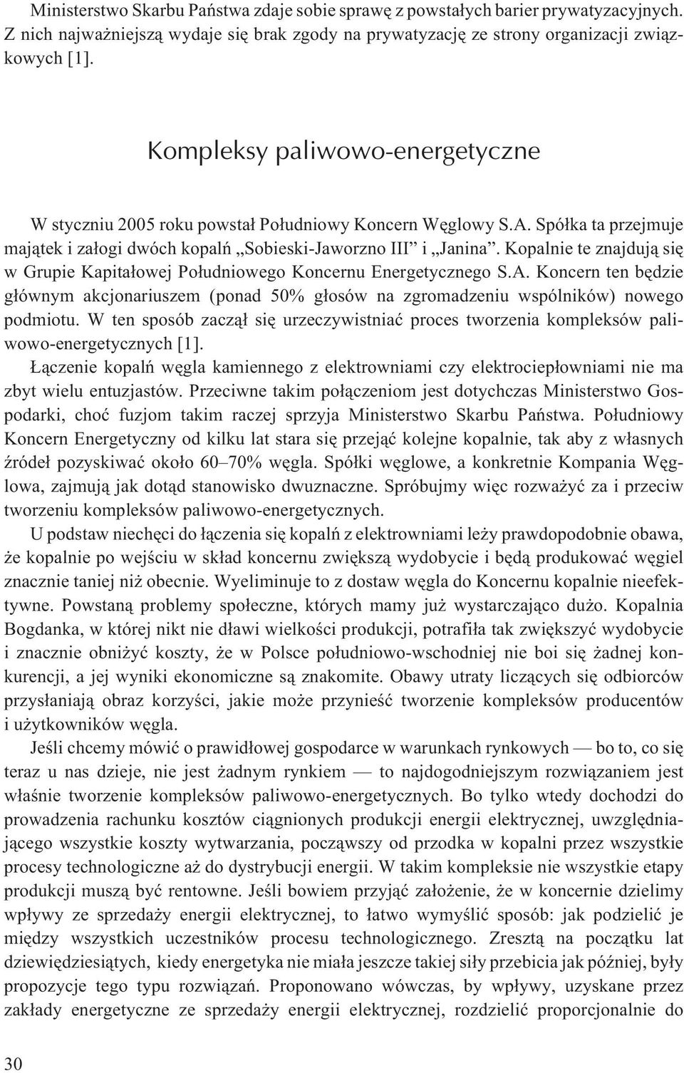 Kopalnie te znajduj¹ siê w Grupie Kapita³owej Po³udniowego Koncernu Energetycznego S.A. Koncern ten bêdzie g³ównym akcjonariuszem (ponad 50% g³osów na zgromadzeniu wspólników) nowego podmiotu.