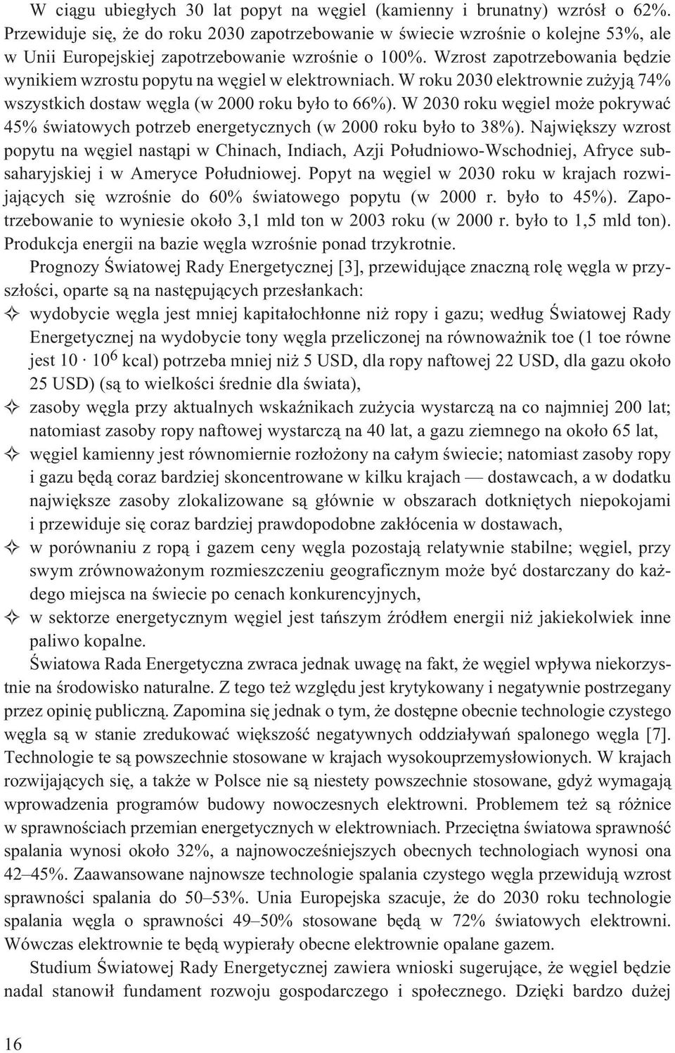 Wzrost zapotrzebowania bêdzie wynikiem wzrostu popytu na wêgiel w elektrowniach. W roku 2030 elektrownie zu yj¹ 74% wszystkich dostaw wêgla (w 2000 roku by³o to 66%).