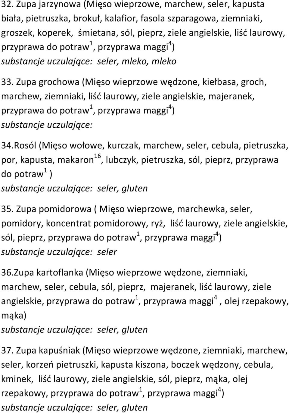 Zupa grochowa (Mięso wieprzowe wędzone, kiełbasa, groch, marchew, ziemniaki, liść laurowy, ziele angielskie, majeranek, przyprawa do potraw 1, przyprawa maggi 4 ) 34.