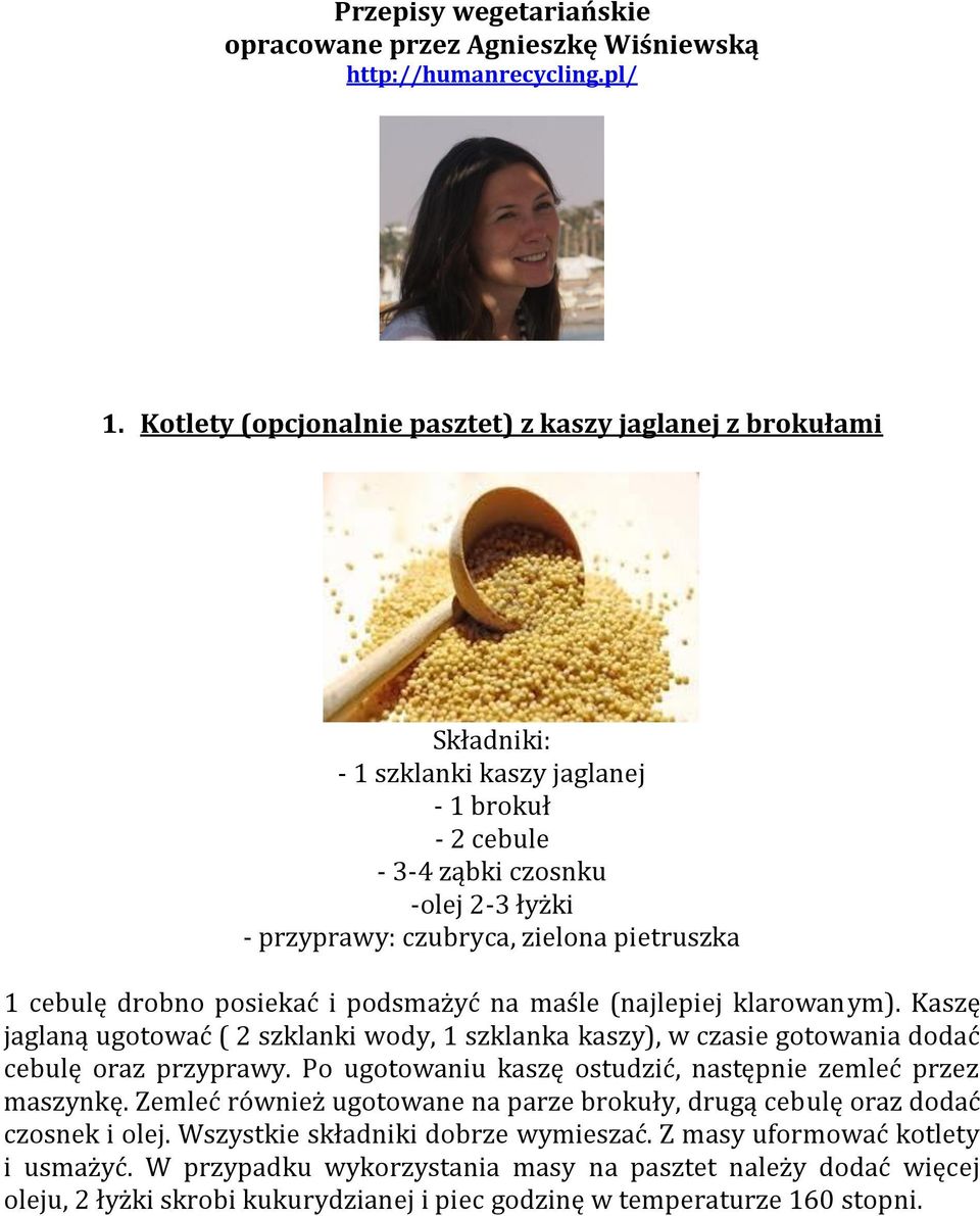 drobno posiekać i podsmażyć na maśle (najlepiej klarowanym). Kaszę jaglaną ugotować ( 2 szklanki wody, 1 szklanka kaszy), w czasie gotowania dodać cebulę oraz przyprawy.