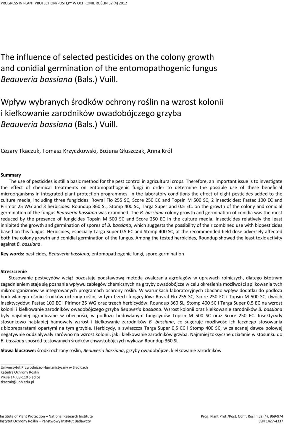 Therefore, an important issue is to investigate the effect of chemical treatments on entomopathogenic fungi in order to determine the possible use of these beneficial microorganisms in integrated