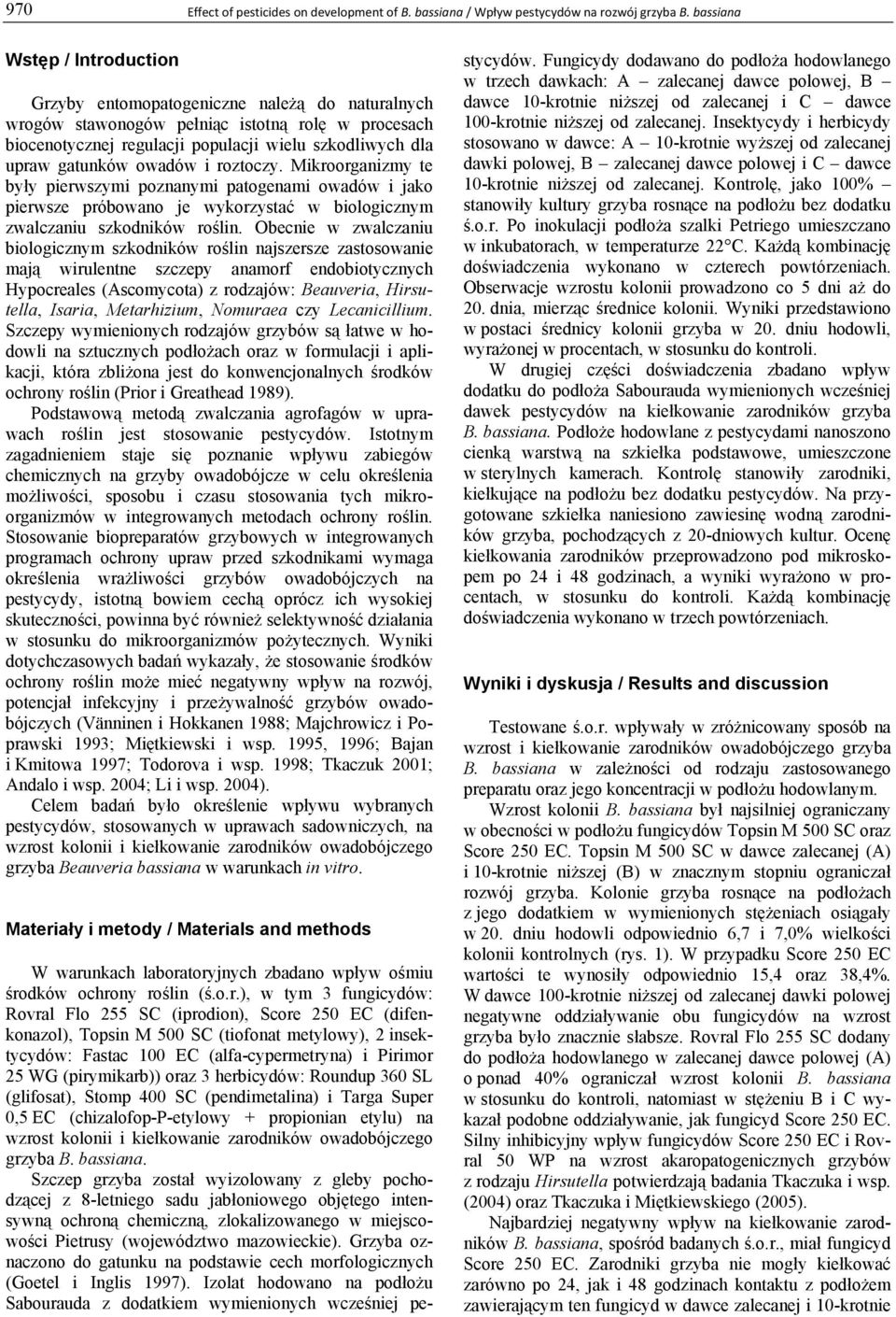 gatunków owadów i roztoczy. Mikroorganizmy te były pierwszymi poznanymi patogenami owadów i jako pierwsze próbowano je wykorzystać w biologicznym zwalczaniu szkodników roślin.