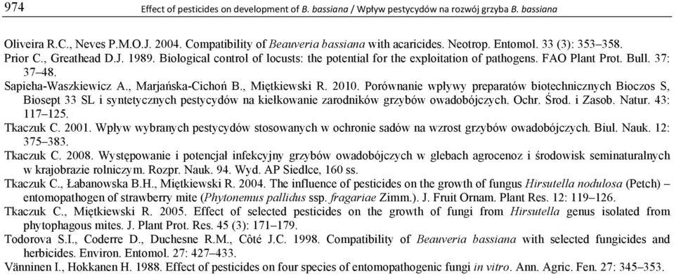 , Marjańska-Cichoń B., Miętkiewski R. 2010. Porównanie wpływy preparatów biotechnicznych Bioczos S, Biosept 33 SL i syntetycznych pestycydów na kiełkowanie zarodników grzybów owadobójczych. Ochr.