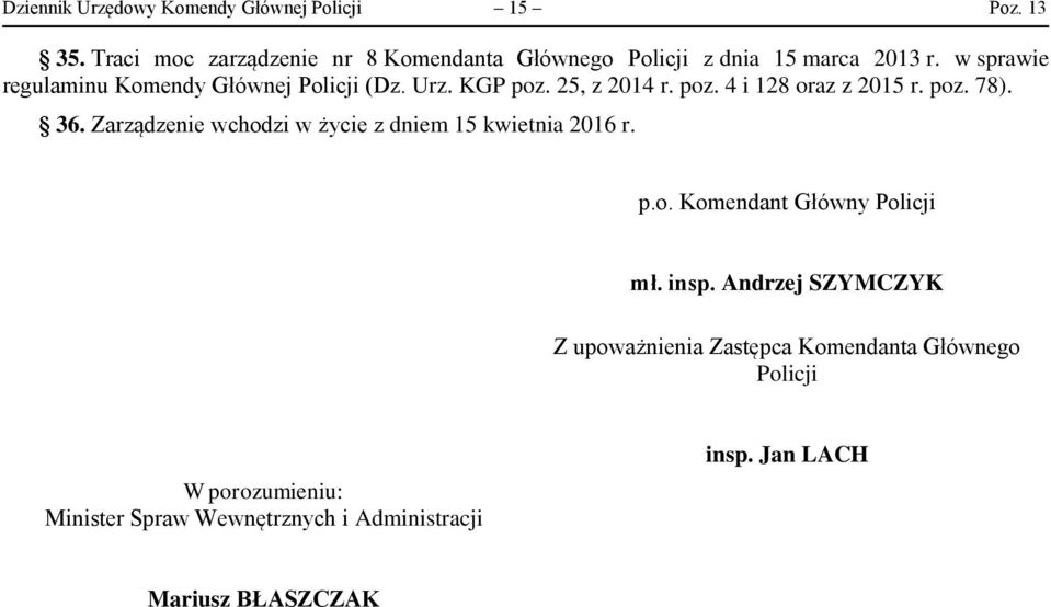 Urz. KGP poz. 25, z 2014 r. poz. 4 i 128 oraz z 2015 r. poz. 78). 36. Zarządzenie wchodzi w życie z dniem 15 kwietnia 2016 r. p.o. Komendant Główny Policji mł.