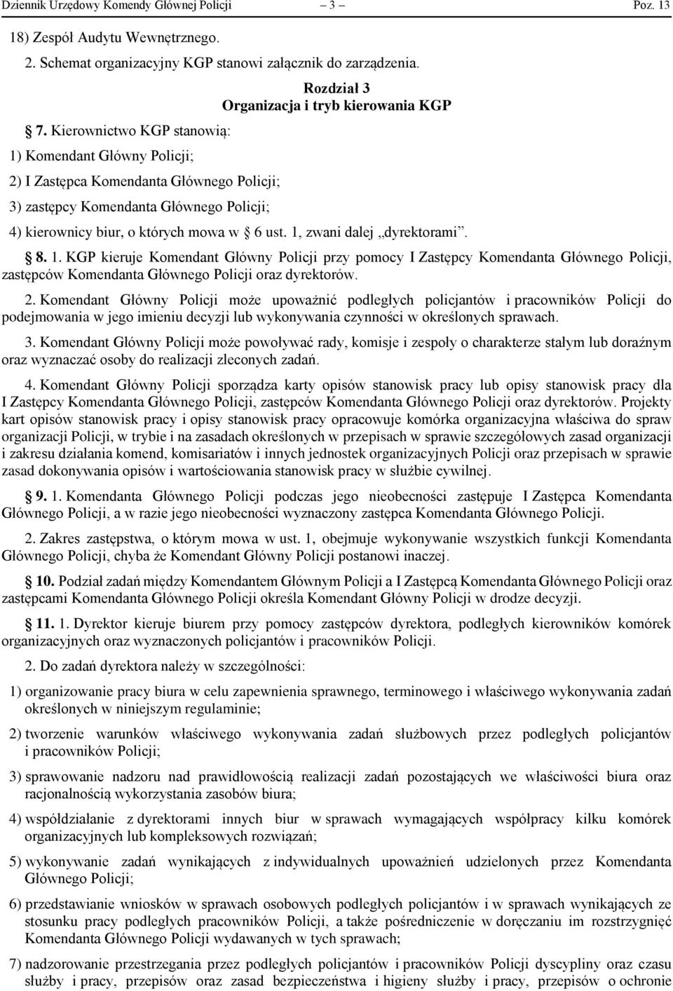 biur, o których mowa w 6 ust. 1, zwani dalej dyrektorami. 8. 1. KGP kieruje Komendant Główny Policji przy pomocy I Zastępcy Komendanta Głównego Policji, zastępców Komendanta Głównego Policji oraz dyrektorów.