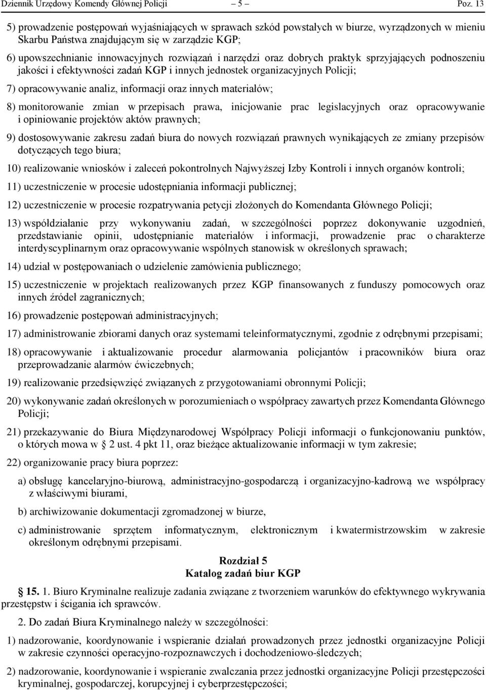 narzędzi oraz dobrych praktyk sprzyjających podnoszeniu jakości i efektywności zadań KGP i innych jednostek organizacyjnych Policji; 7) opracowywanie analiz, informacji oraz innych materiałów; 8)