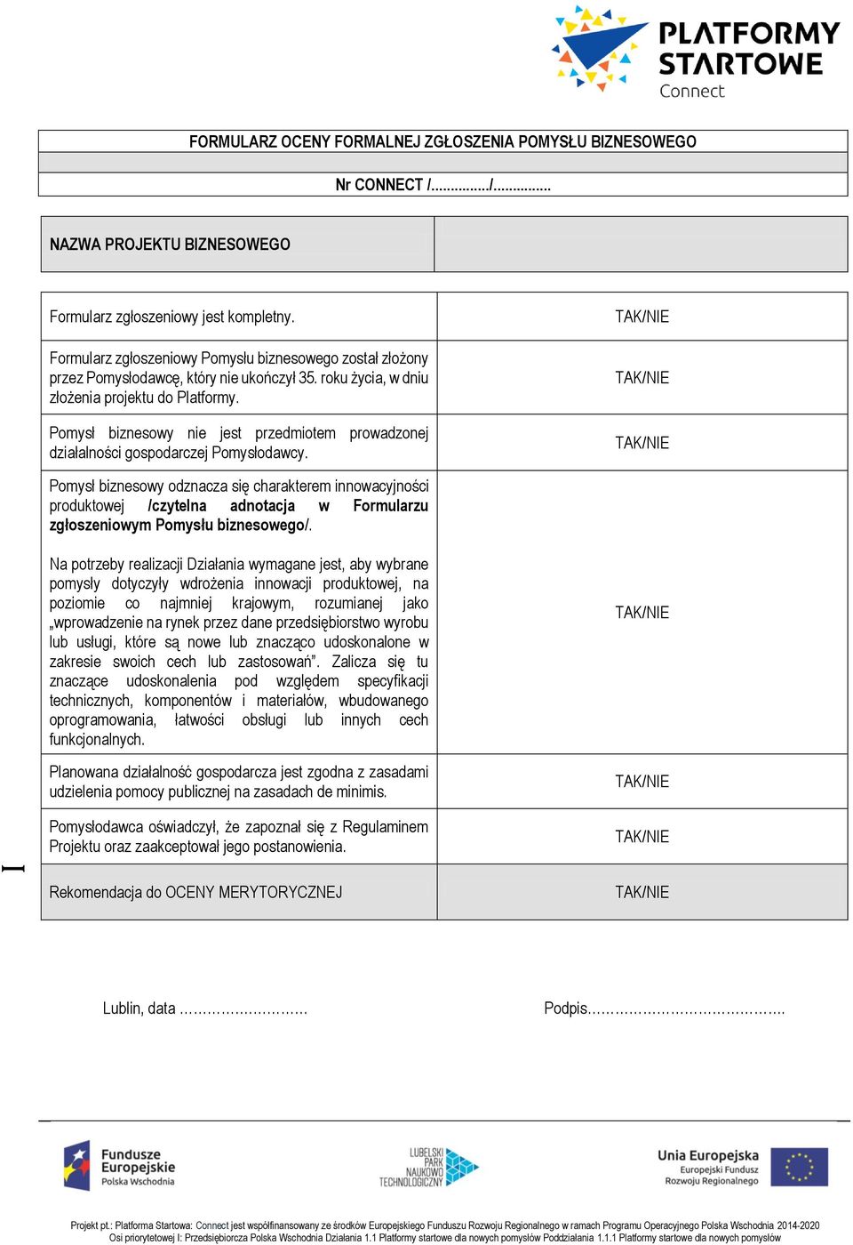 Pomysł biznesowy nie jest przedmiotem prowadzonej działalności gospodarczej Pomysłodawcy.