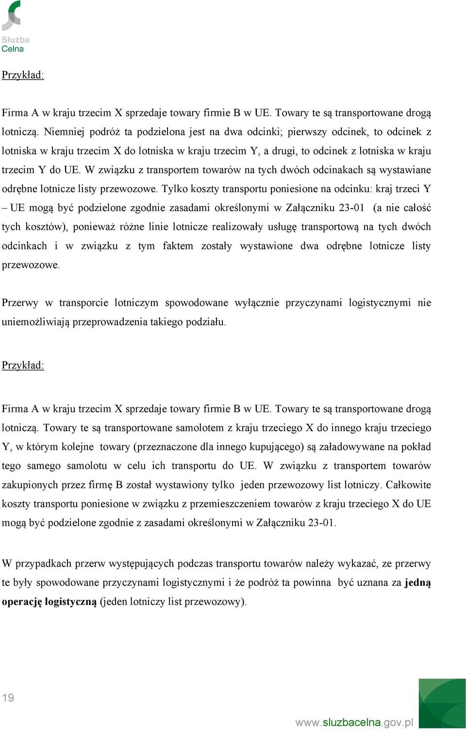 W związku z transportem towarów na tych dwóch odcinakach są wystawiane odrębne lotnicze listy przewozowe.