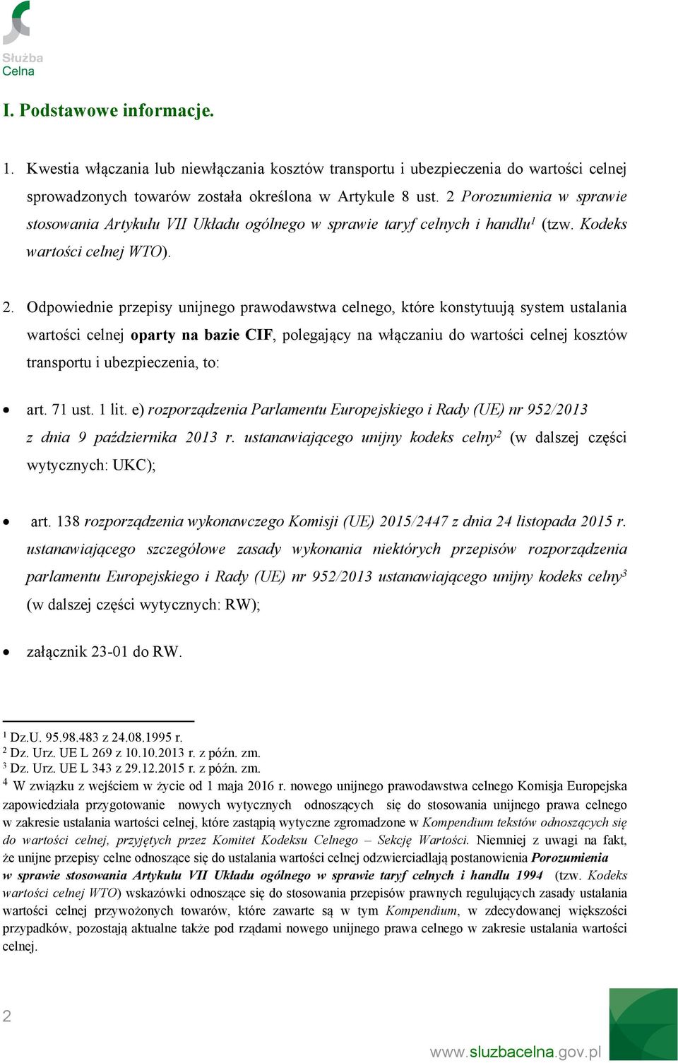 Odpowiednie przepisy unijnego prawodawstwa celnego, które konstytuują system ustalania wartości celnej oparty na bazie CIF, polegający na włączaniu do wartości celnej kosztów transportu i